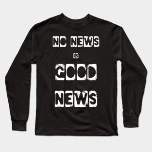 No News is Good News funny meme Long Sleeve T-Shirt